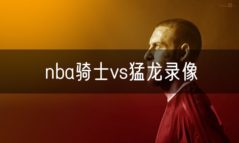 nba骑士vs猛龙录像 nba骑士vs猛龙录像