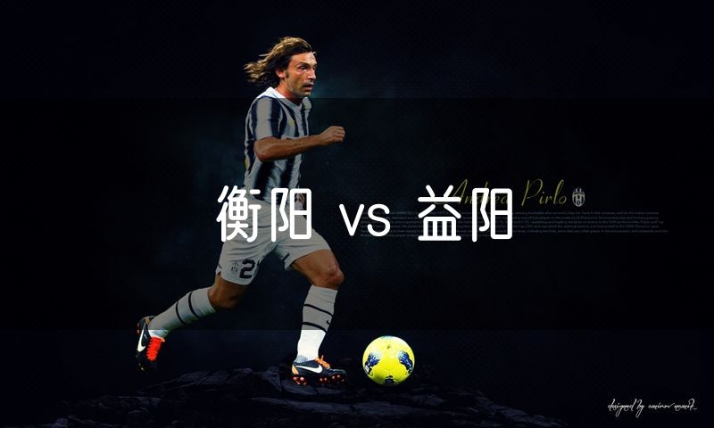 衡阳 vs 益阳 衡阳 vs 益阳