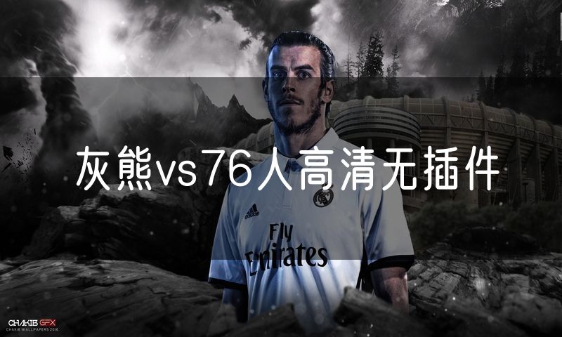 灰熊vs76人高清无插件 灰熊vs76人高清无插件