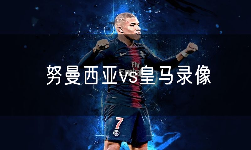 努曼西亚vs皇马录像