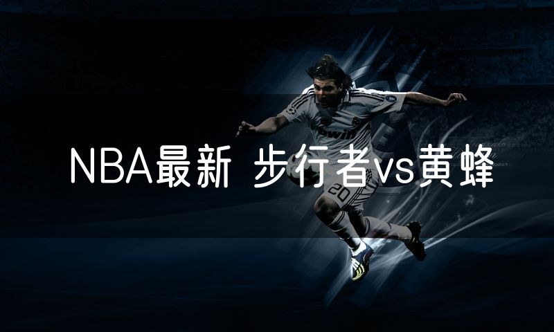 NBA最新 步行者vs黄蜂