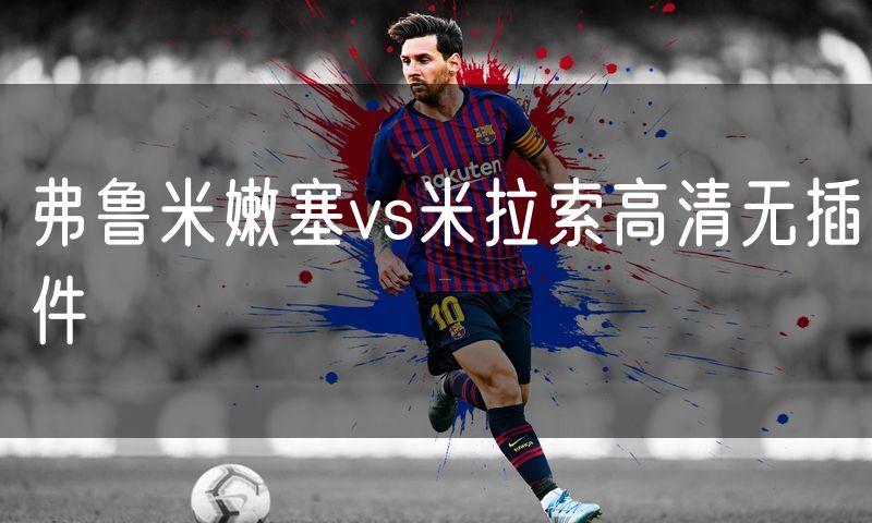 弗鲁米嫩塞vs米拉索高清无插件