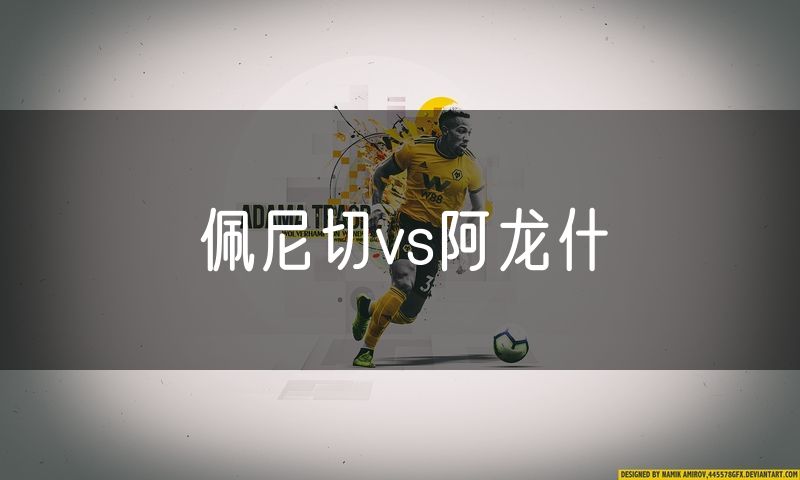 佩尼切vs阿龙什