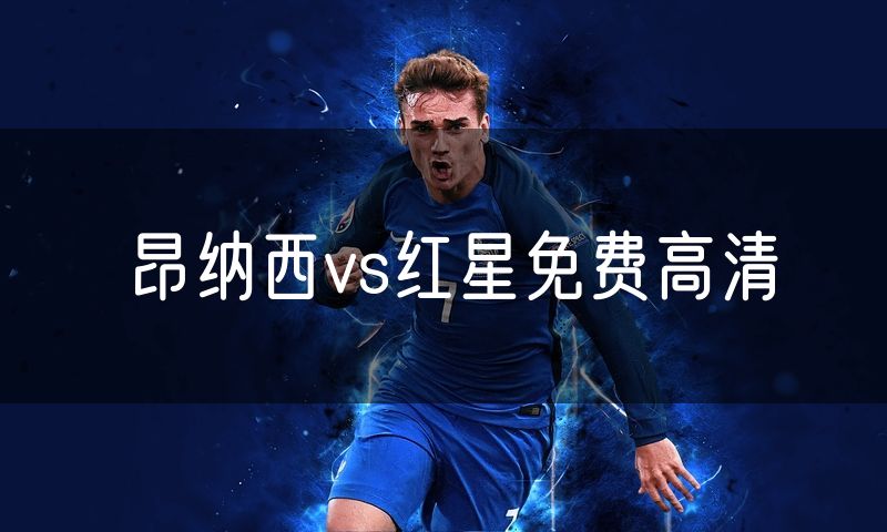 昂纳西vs红星免费高清