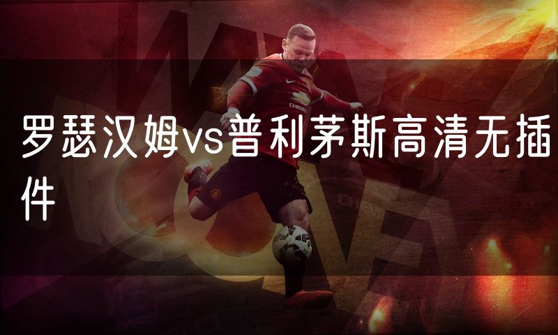 罗瑟汉姆vs普利茅斯高清无插件 罗瑟汉姆vs普利茅斯高清无插件
