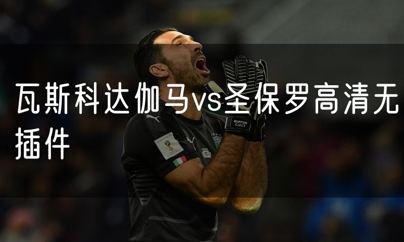 瓦斯科达伽马vs圣保罗高清无插件