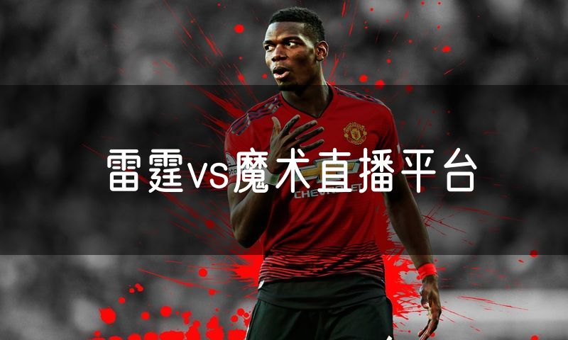 雷霆vs魔术直播平台 雷霆vs魔术直播平台