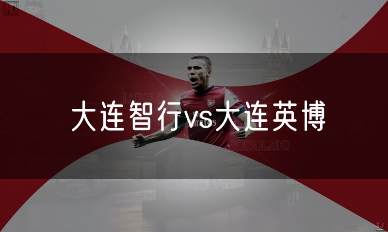 大连智行vs大连英博 大连智行vs大连英博