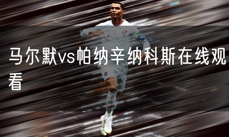 马尔默vs帕纳辛纳科斯在线观看