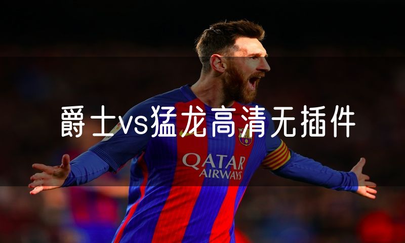爵士vs猛龙高清无插件 爵士vs猛龙高清无插件