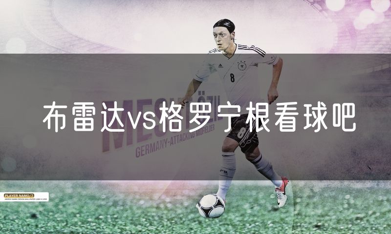 布雷达vs格罗宁根看球吧 布雷达vs格罗宁根看球吧