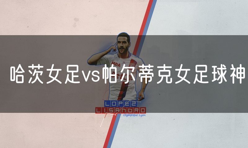 哈茨女足vs帕尔蒂克女足球神