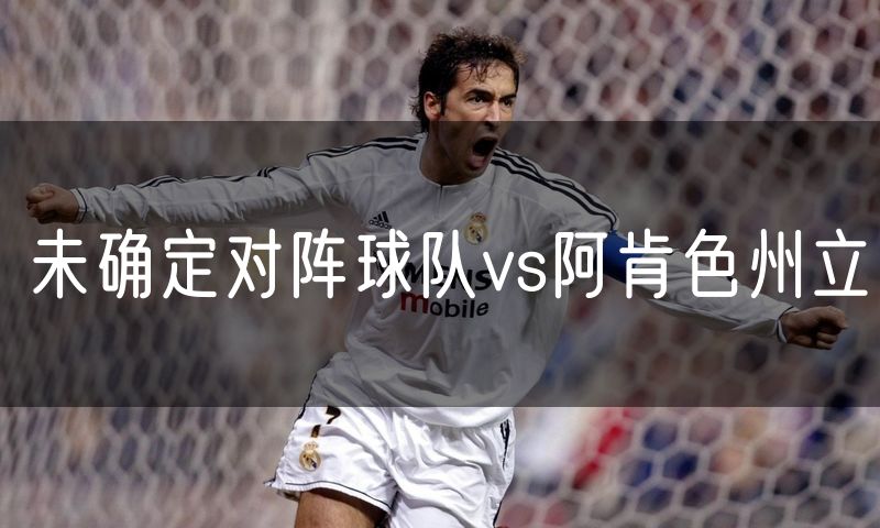未确定对阵球队vs阿肯色州立