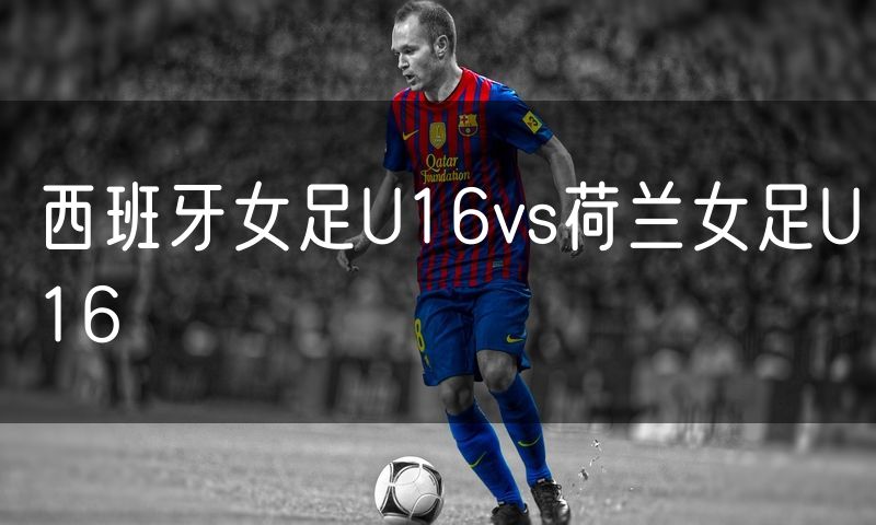 西班牙女足U16vs荷兰女足U16