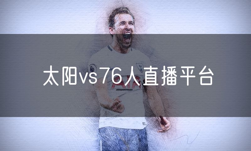 太阳vs76人直播平台