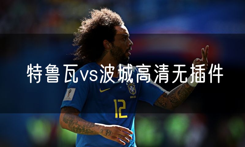 特鲁瓦vs波城高清无插件 特鲁瓦vs波城高清无插件