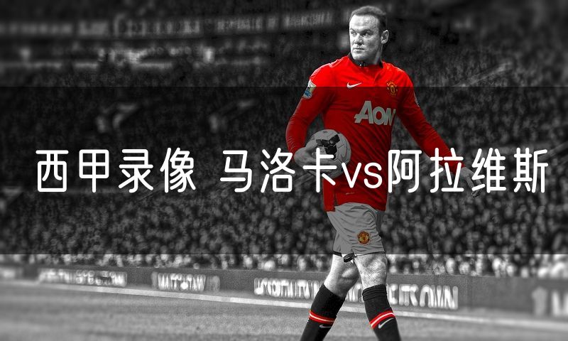 西甲录像 马洛卡vs阿拉维斯