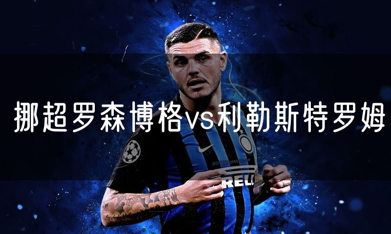 挪超罗森博格vs利勒斯特罗姆