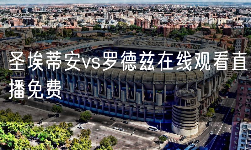圣埃蒂安vs罗德兹在线观看直播免费 圣埃蒂安vs罗德兹在线观看直播免费