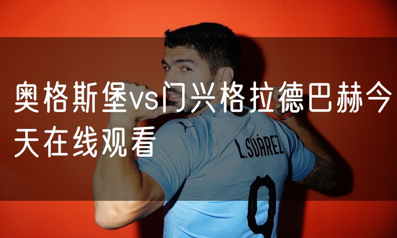 奥格斯堡vs门兴格拉德巴赫今天在线观看