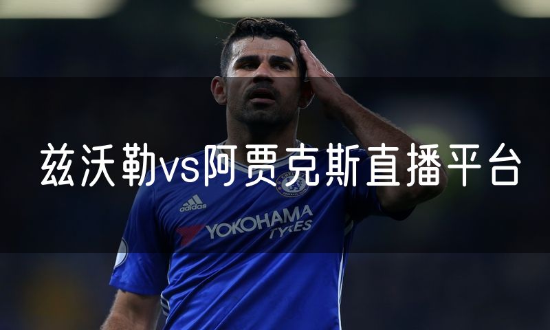 兹沃勒vs阿贾克斯直播平台
