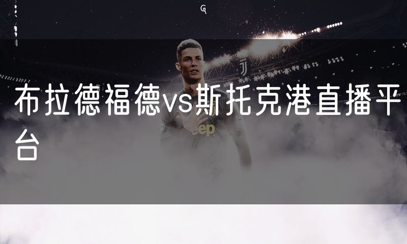 布拉德福德vs斯托克港直播平台