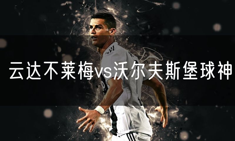云达不莱梅vs沃尔夫斯堡球神