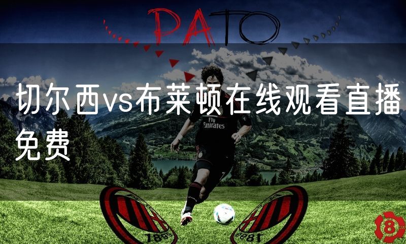 切尔西vs布莱顿在线观看直播免费
