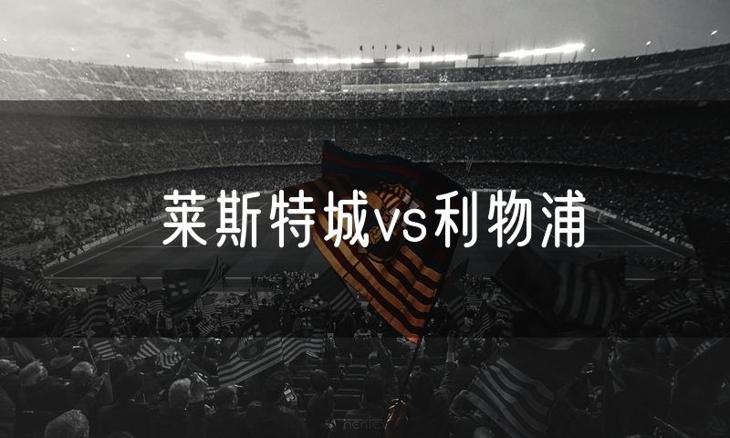 莱斯特城vs利物浦