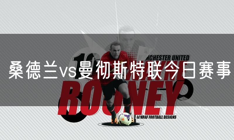 桑德兰vs曼彻斯特联今日赛事