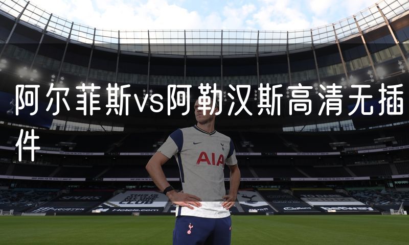 阿尔菲斯vs阿勒汉斯高清无插件