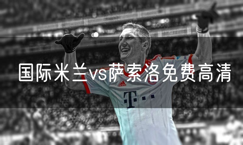 国际米兰vs萨索洛免费高清