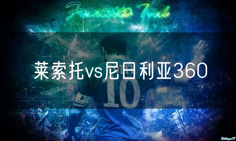 莱索托vs尼日利亚360 莱索托vs尼日利亚360