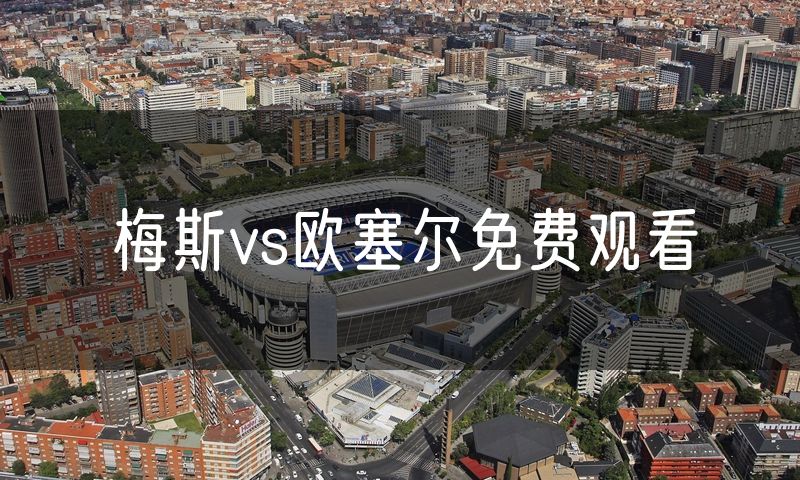 梅斯vs欧塞尔免费观看