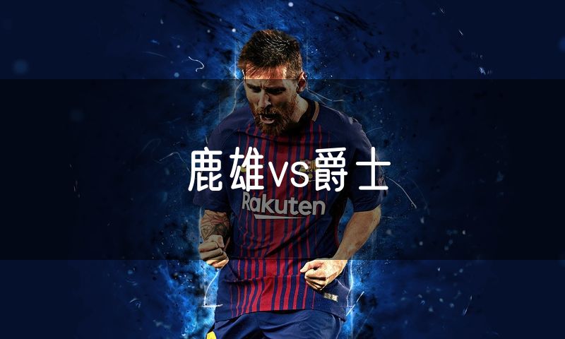 鹿雄vs爵士