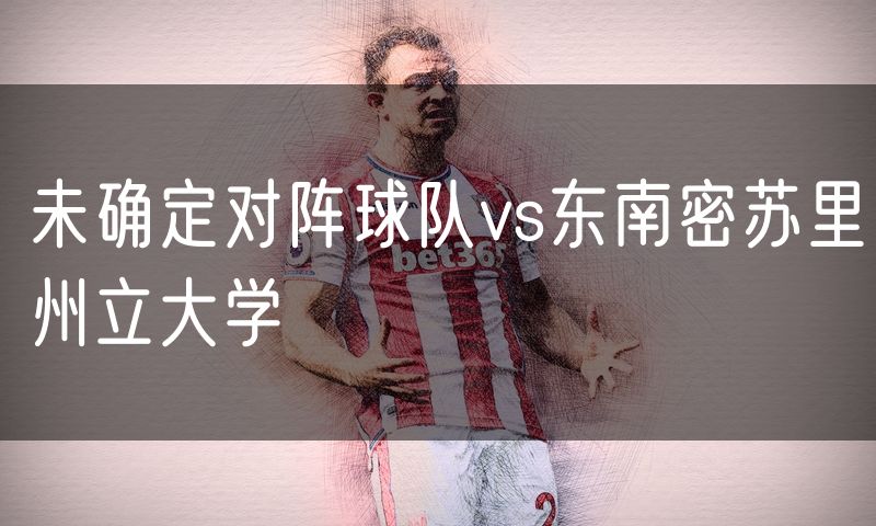 未确定对阵球队vs东南密苏里州立大学