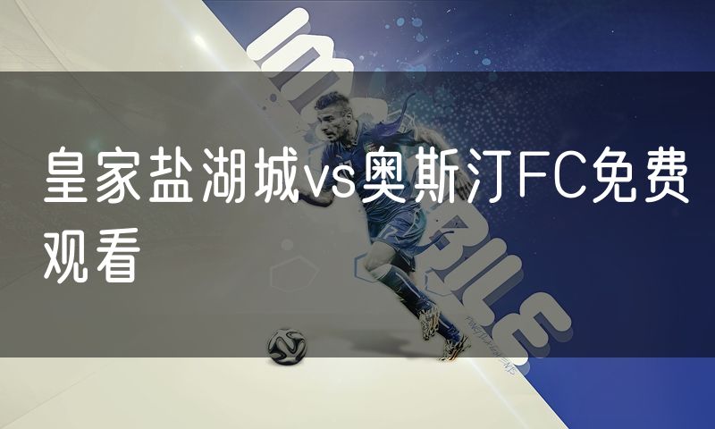 皇家盐湖城vs奥斯汀FC免费观看