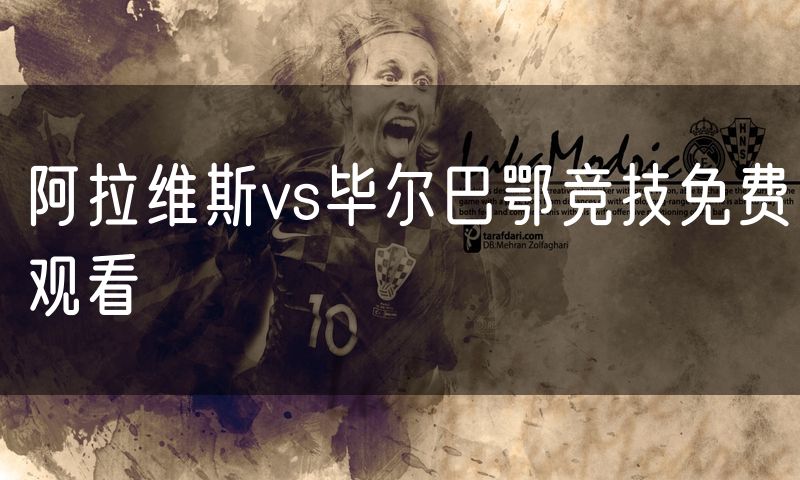 阿拉维斯vs毕尔巴鄂竞技免费观看 阿拉维斯vs毕尔巴鄂竞技免费观看