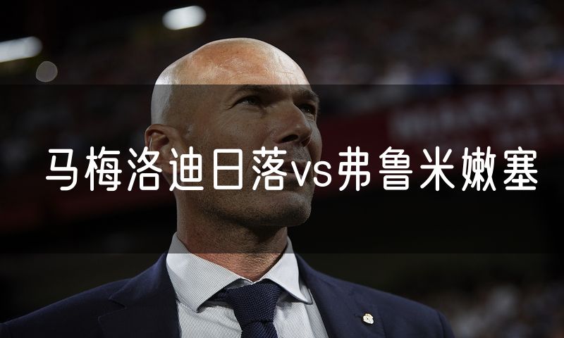 马梅洛迪日落vs弗鲁米嫩塞