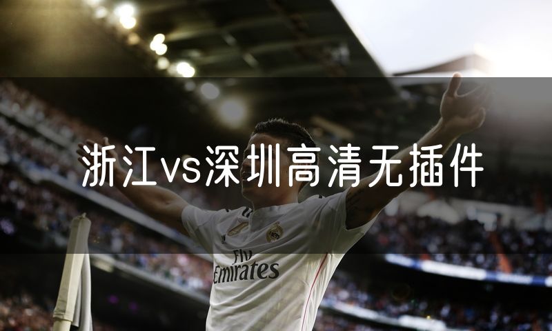 浙江vs深圳高清无插件 浙江vs深圳高清无插件