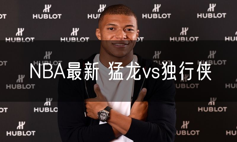 NBA最新 猛龙vs独行侠