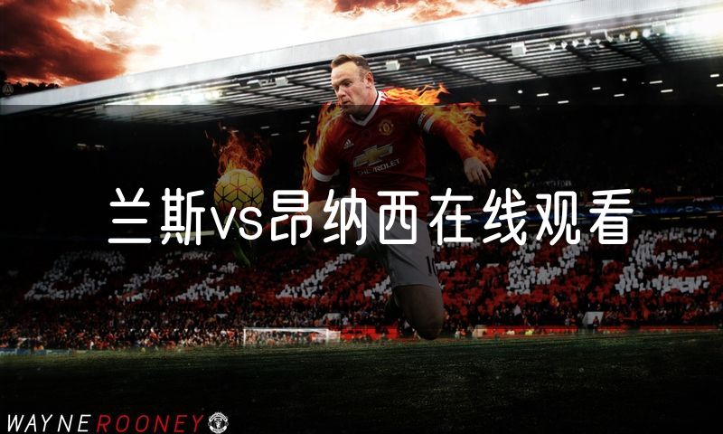 兰斯vs昂纳西在线观看 兰斯vs昂纳西在线观看