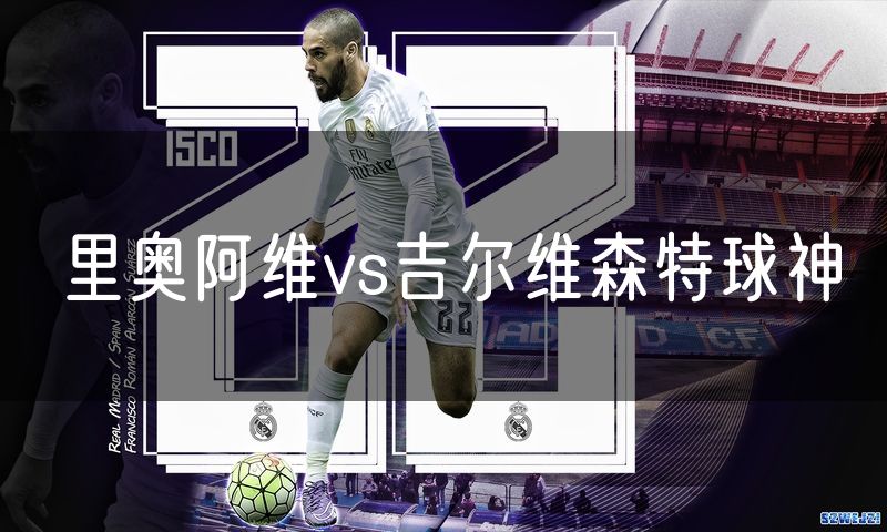 里奥阿维vs吉尔维森特球神