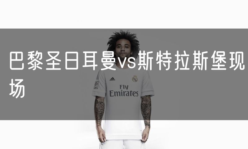 巴黎圣日耳曼vs斯特拉斯堡现场