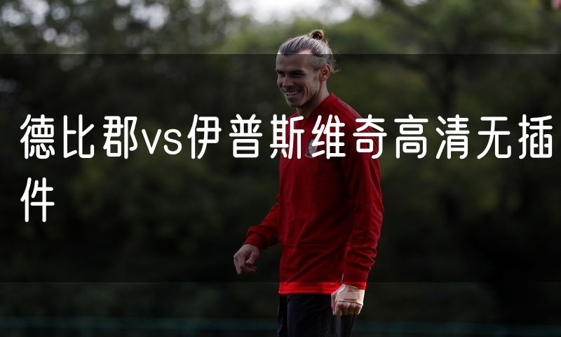 德比郡vs伊普斯维奇高清无插件