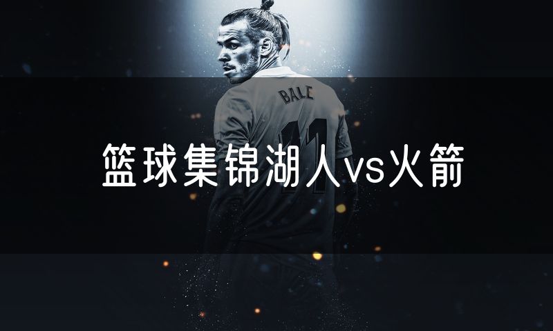 篮球集锦湖人vs火箭 篮球集锦湖人vs火箭