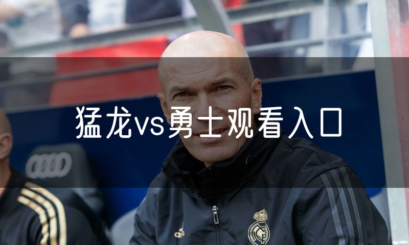 猛龙vs勇士观看入口 猛龙vs勇士观看入口