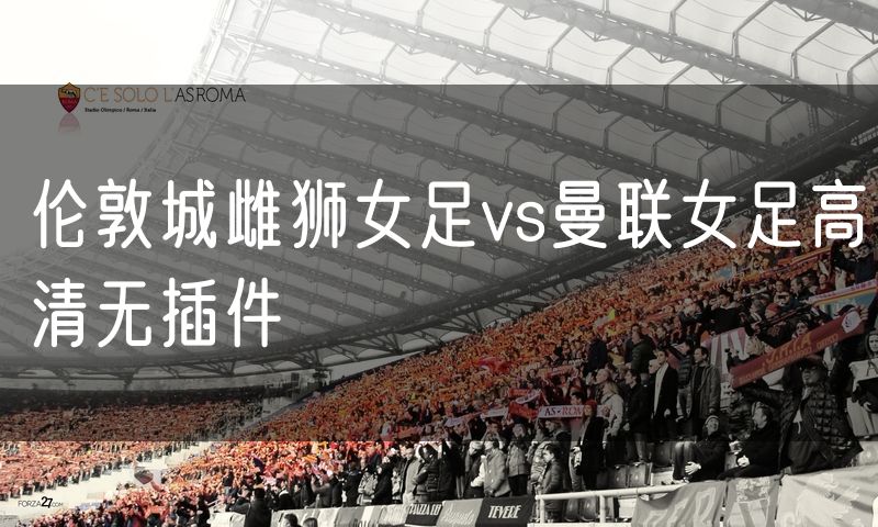 伦敦城雌狮女足vs曼联女足高清无插件