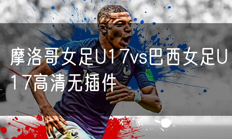 摩洛哥女足U17vs巴西女足U17高清无插件