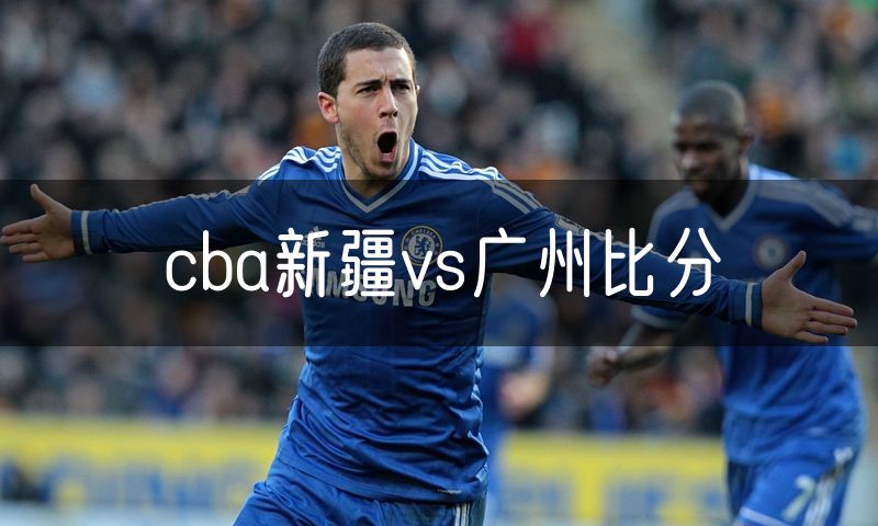 cba新疆vs广州比分